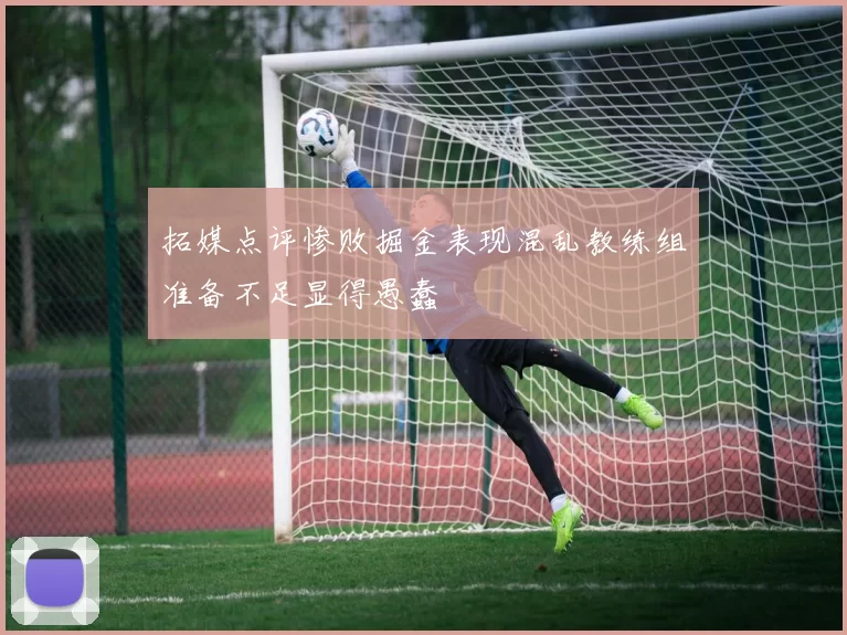 拓媒点评惨败掘金表现混乱教练组准备不足显得愚蠢