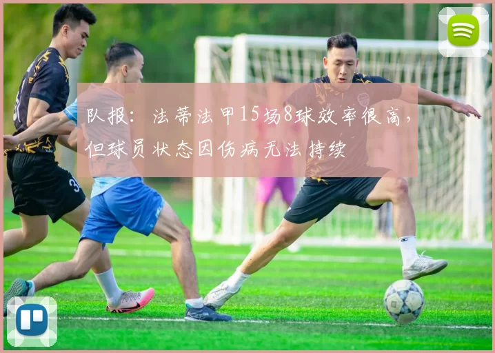 队报：法蒂法甲15场8球效率很高，但球员状态因伤病无法持续